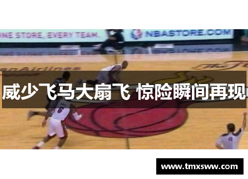 威少飞马大扇飞 惊险瞬间再现 威少飞马大扇飞 惊险瞬间再现