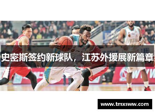 史密斯签约新球队，江苏外援展新篇章